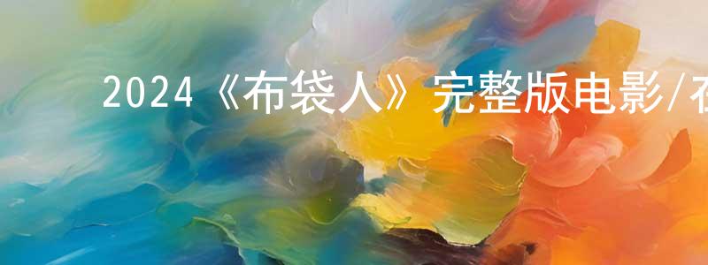 ﻿保泉的个人主页,﻿2024《布袋人》完整版电影/在线观看/百度云-美剧天堂